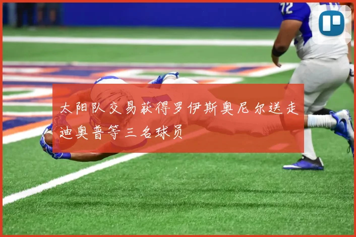 太阳队交易获得罗伊斯奥尼尔送走迪奥普等三名球员