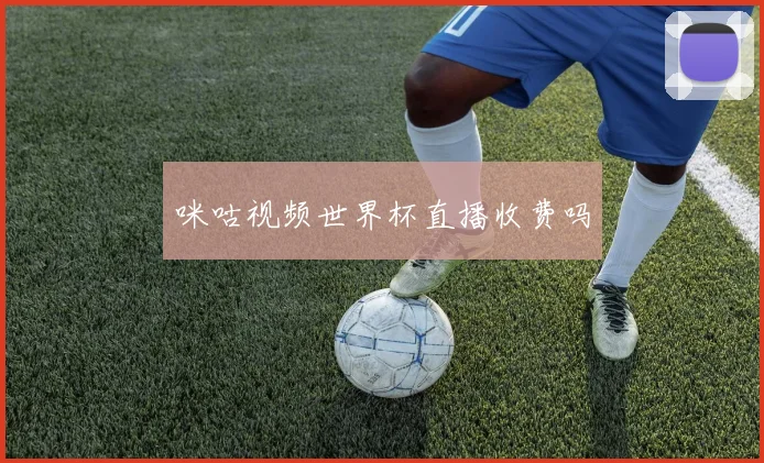 咪咕视频世界杯直播收费吗