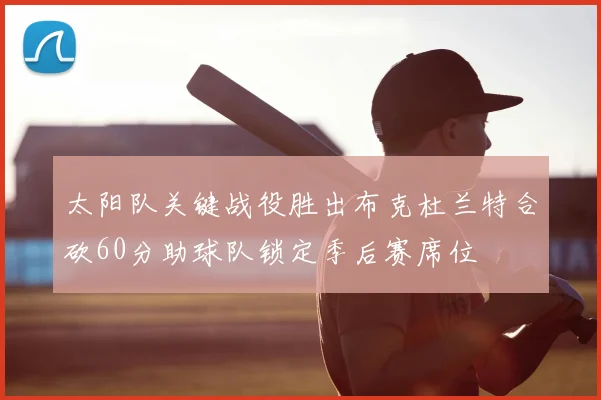 太阳队关键战役胜出布克杜兰特合砍60分助球队锁定季后赛席位