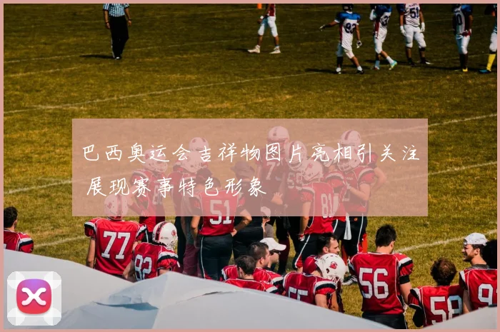 巴西奥运会吉祥物图片亮相引关注 展现赛事特色形象