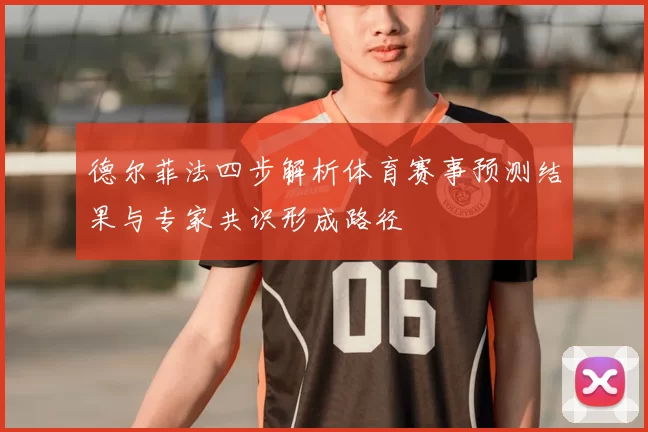 德尔菲法四步解析体育赛事预测结果与专家共识形成路径