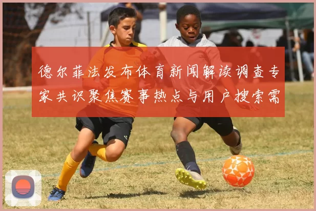 德尔菲法发布体育新闻解读调查专家共识聚焦赛事热点与用户搜索需求